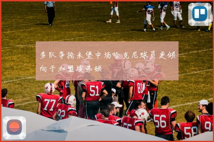 多队争抢米堡中场哈克尼球员更倾向于加盟埃弗顿